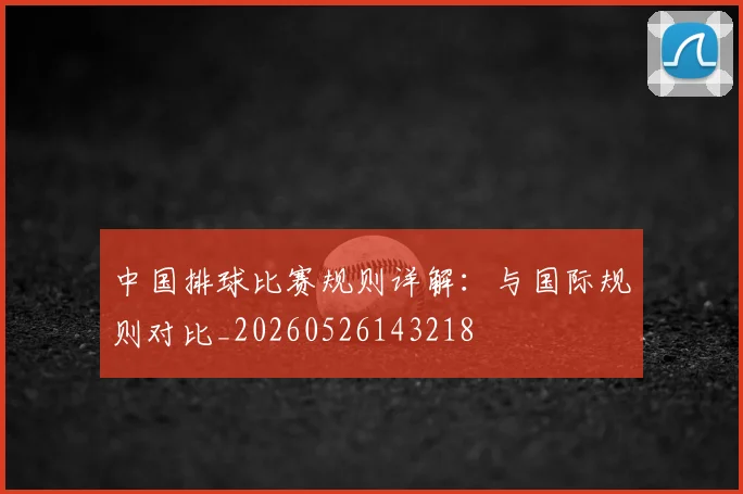 中国排球比赛规则详解：与国际规则对比_20260526143218